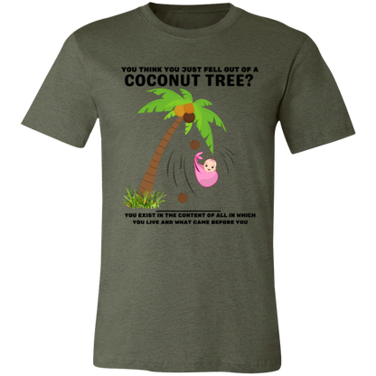 You Think You Just Fell Out of a Coconut Tree T-Shirts