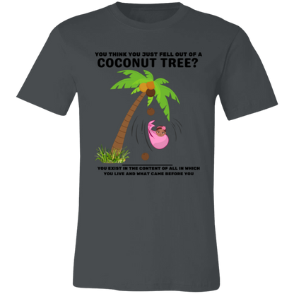 You Think You Just Fell Out of a Coconut Tree T-Shirts