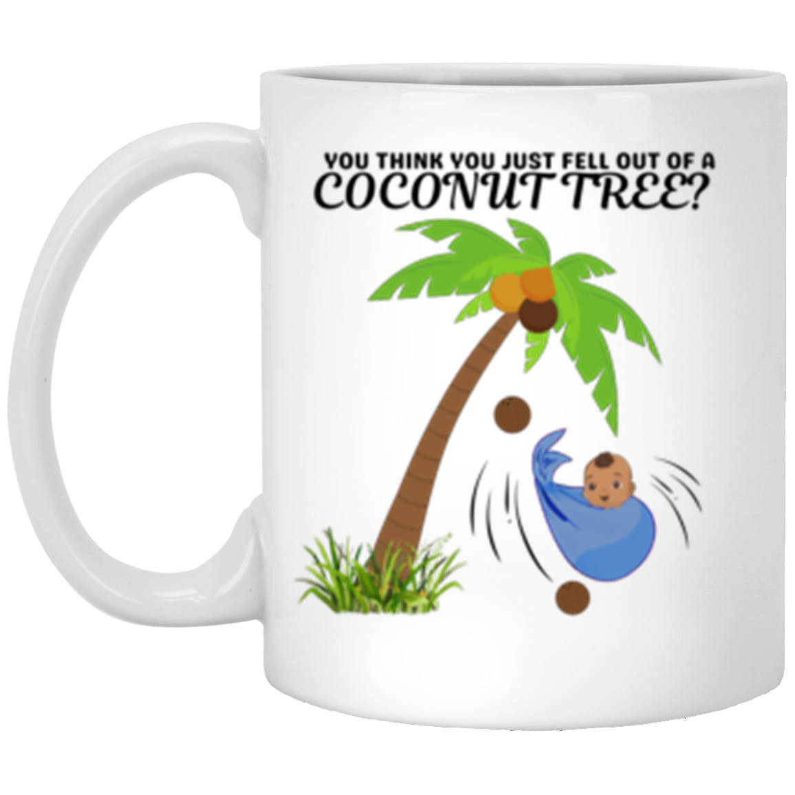 "You Think You Just Fell Out of A Coconut Tree?” Mugs