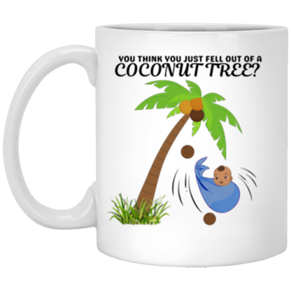 "You Think You Just Fell Out of A Coconut Tree?” Mugs