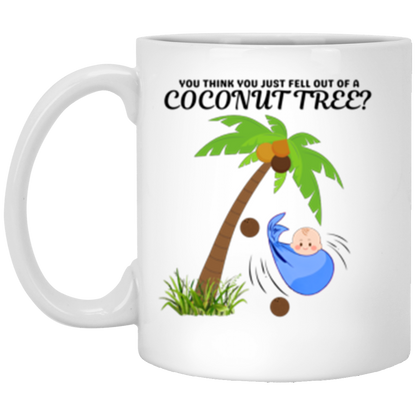 "You Think You Just Fell Out of A Coconut Tree?” Mugs