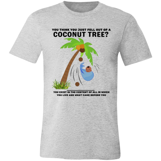 You Think You Just Fell Out of a Coconut Tree T-Shirts