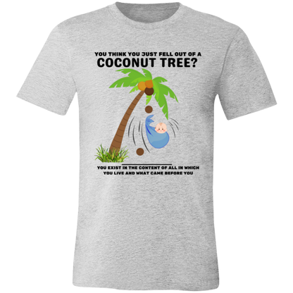 You Think You Just Fell Out of a Coconut Tree T-Shirts