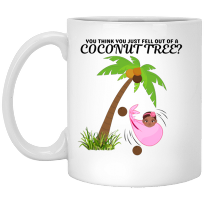 "You Think You Just Fell Out of A Coconut Tree?” Mugs