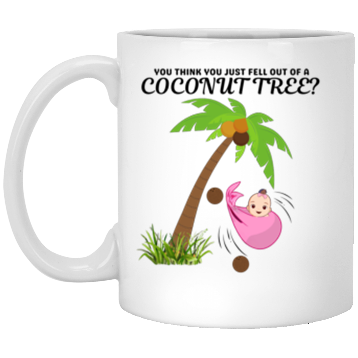 "You Think You Just Fell Out of A Coconut Tree?” Mugs