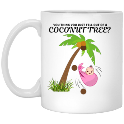 "You Think You Just Fell Out of A Coconut Tree?” Mugs