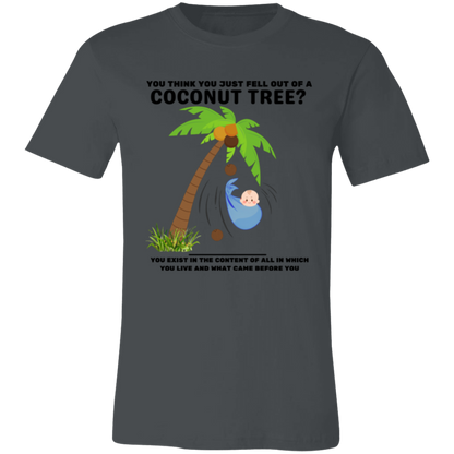 You Think You Just Fell Out of a Coconut Tree T-Shirts