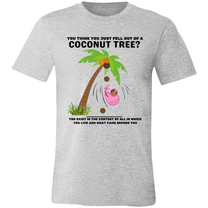 You Think You Just Fell Out of a Coconut Tree T-Shirts