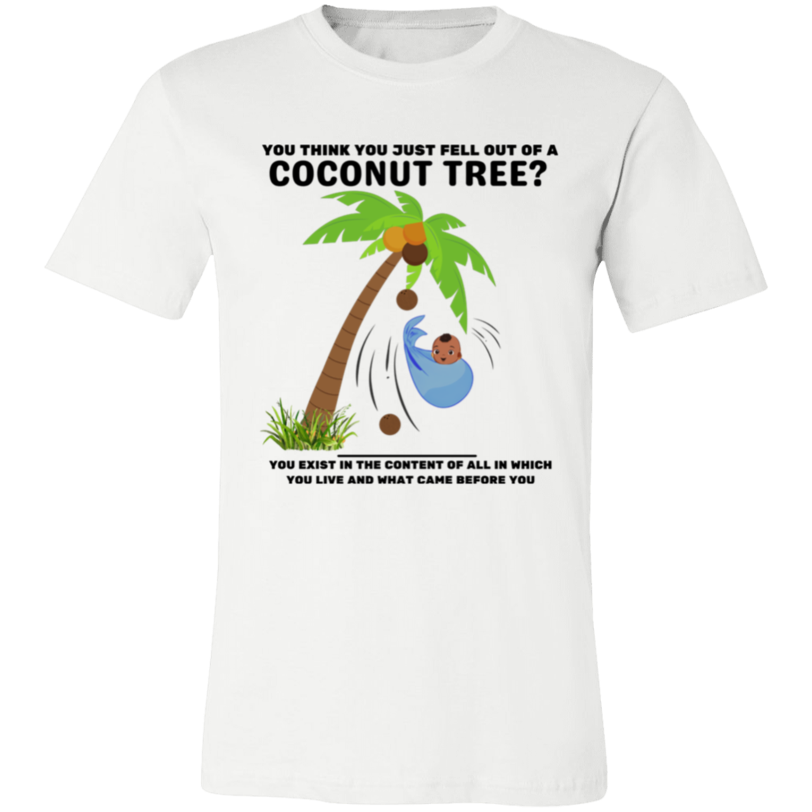 You Think You Just Fell Out of a Coconut Tree T-Shirts