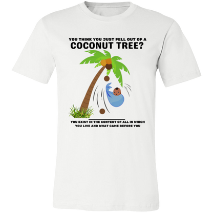 You Think You Just Fell Out of a Coconut Tree T-Shirts