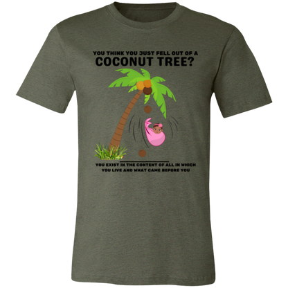 You Think You Just Fell Out of a Coconut Tree T-Shirts